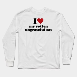 I Love My Rotten, Ungrateful Cat Cute Funny Meme Long Sleeve T-Shirt